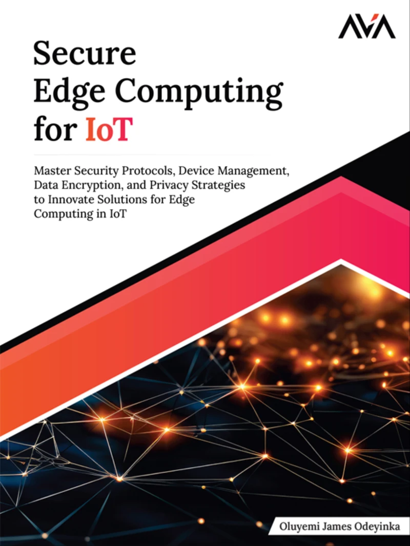 Portada: Secure Edge Computing for IoT: Master Security Protocols, Device Management, Data Encryption, and Privacy Strategies to Innovate Solutions for Edge Computing in IoT