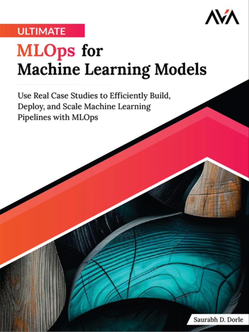 Portada: Ultimate MLOps for Machine Learning Models: Use Real Case Studies to Efficiently Build, Deploy, and Scale Machine Learning Pipelines with MLOps
