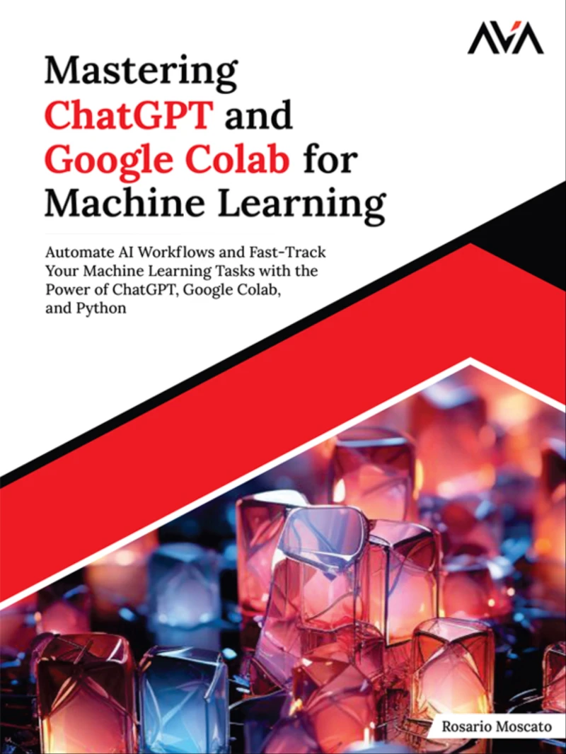 Portada: Mastering ChatGPT and Google Colab for Machine Learning: Automate AI Workflows and Fast-Track Your Machine Learning Tasks with the Power of ChatGPT, Google Colab, and Python