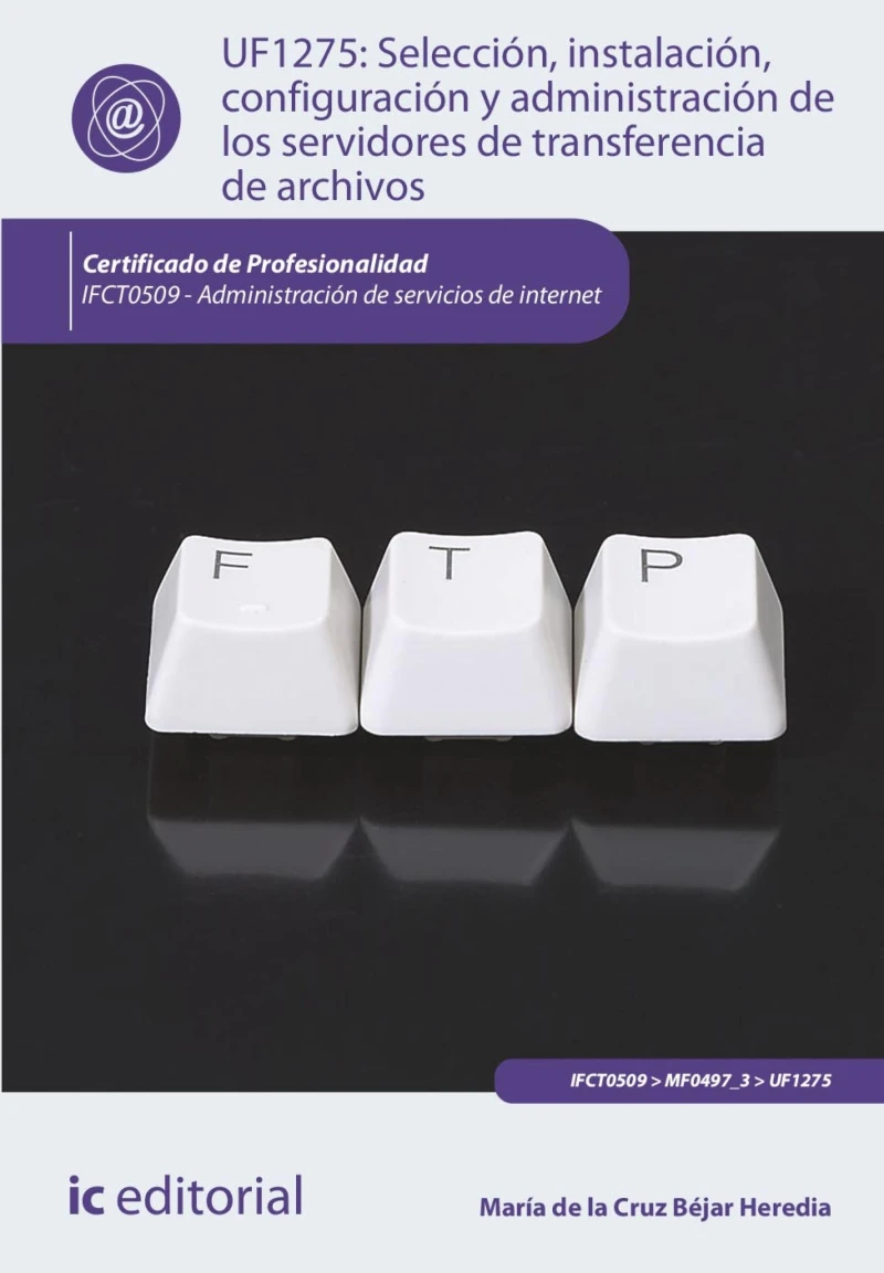 Portada: Selección, instalación, configuración y administración de los servidores de transferencia de archivos. IFCT0509