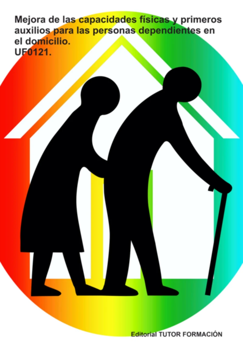 Portada: Mejora De Las Capacidades Físicas Y Primeros Auxilios Para Las Personas Dependientes En El Domicilio. Uf0121.