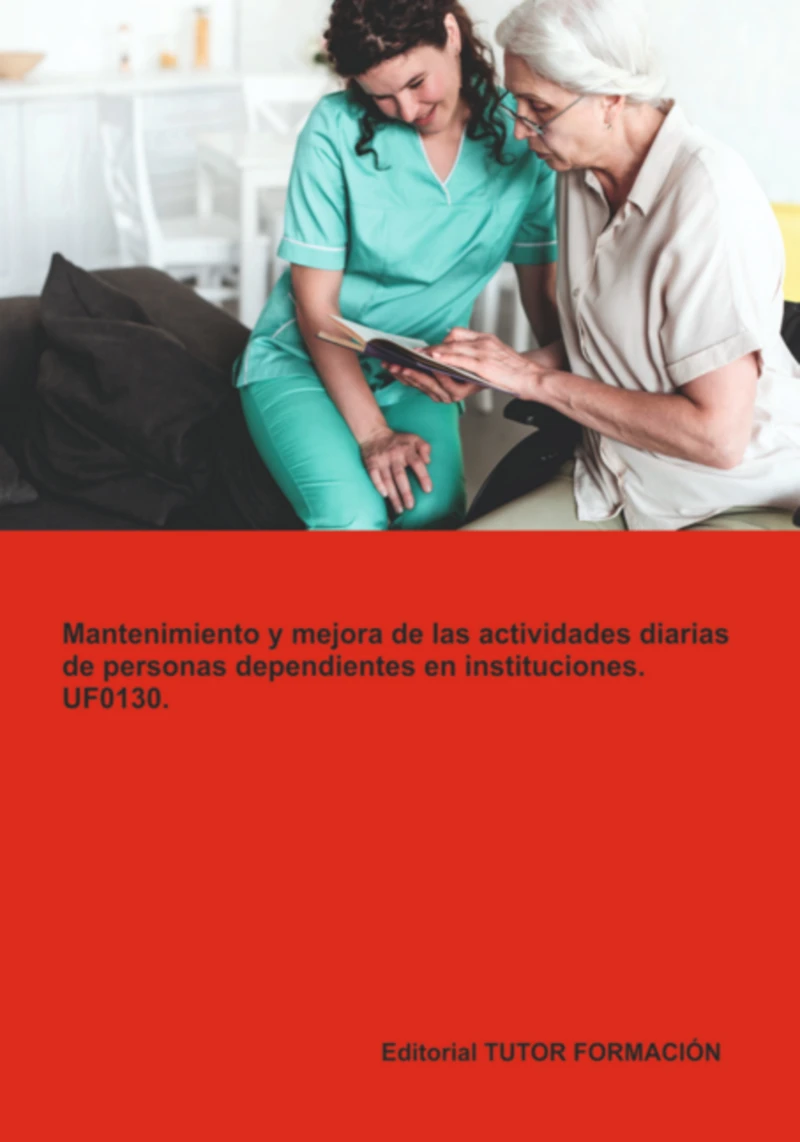 Portada: Mantenimiento Y Mejora De Las Actividades Diarias De Personas Dependientes En Instituciones. Uf0130.