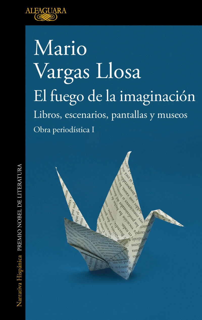 Portada: El fuego de la imaginación: Libros, escenarios, pantallas y museos (Obra periodística Vargas Llosa I)