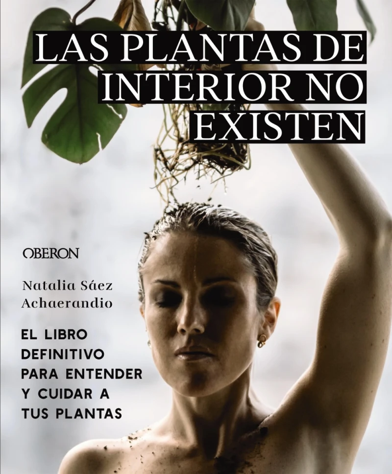 Portada: Las plantas de interior no existen. El libro definitivo para entender y cuidar a tus plantas