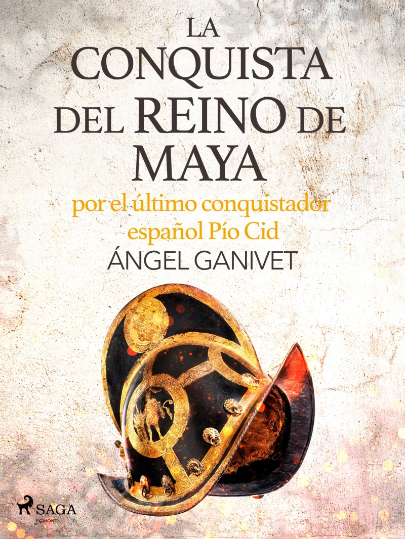 Portada: La conquista del reino de Maya por el último conquistador español Pío Cid
