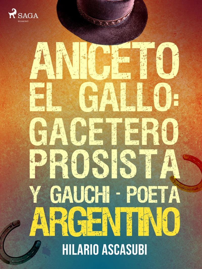 Portada: Aniceto el Gallo: gacetero prosista y gauchi-poeta argentino