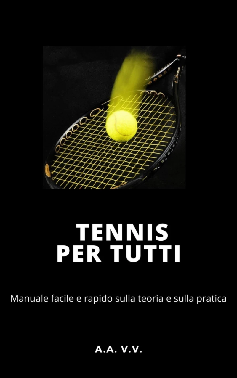 Portada: Tennis per tutti - Manuale facile e rapido sulla teoria e sulla pratica