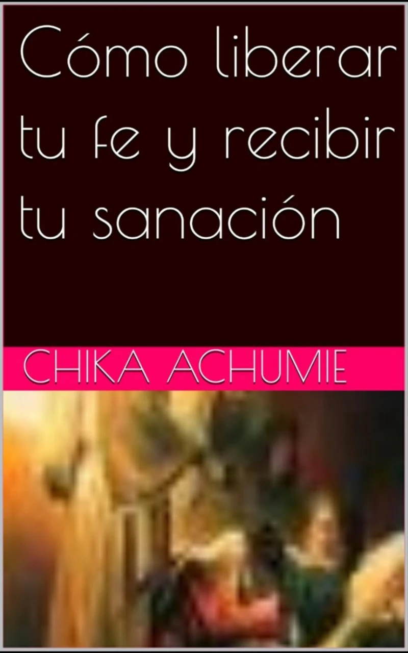 Portada: Cómo liberar tu fe y recibir tu sanación