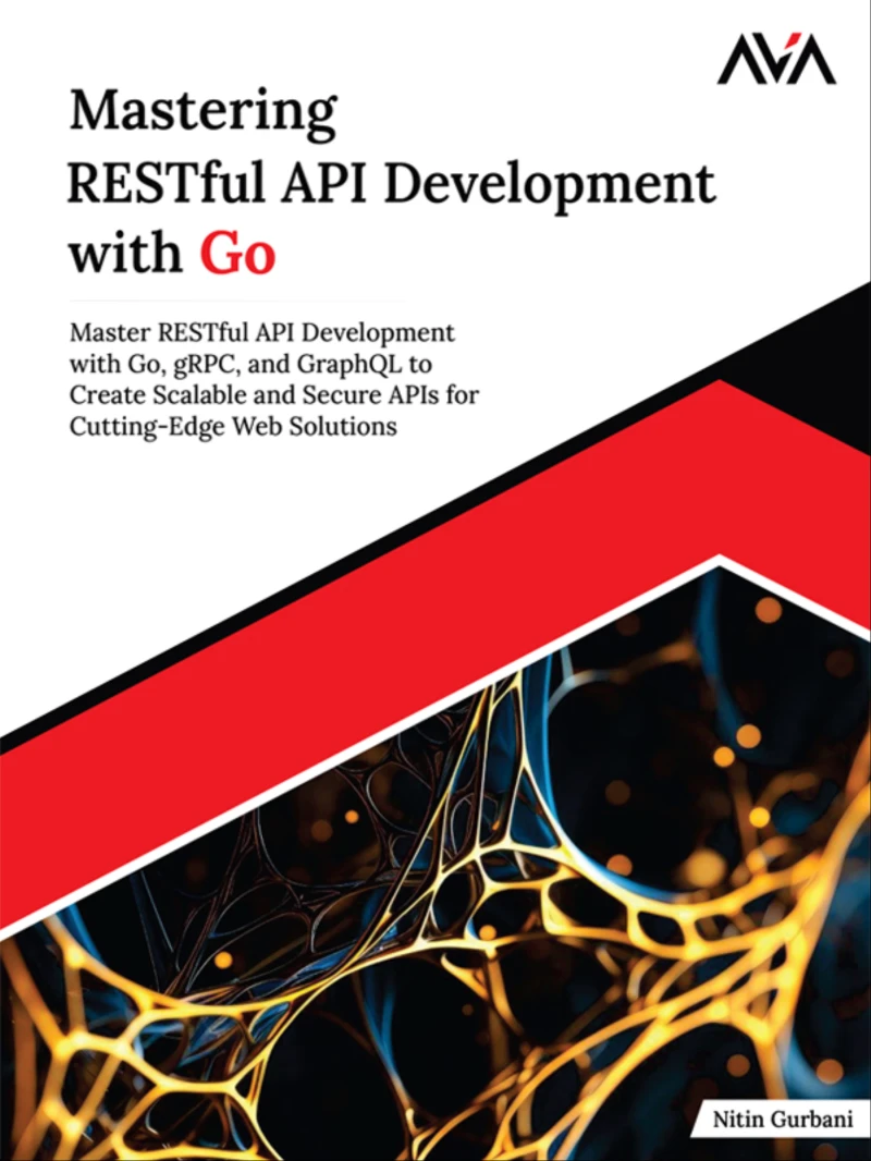 Portada: Mastering RESTful API Development with Go: Master RESTful API Development with Go, gRPC, and GraphQL to Create Scalable and Secure APIs for Cutting-Edge Web Solutions