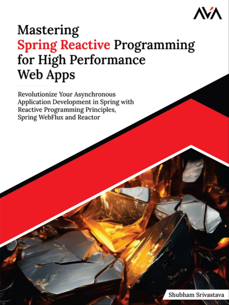 Portada: Mastering Spring Reactive Programming for High Performance Web Apps: Revolutionize Your Asynchronous Application Development in Spring with Reactive Programming Principles, Spring WebFlux and Reactor