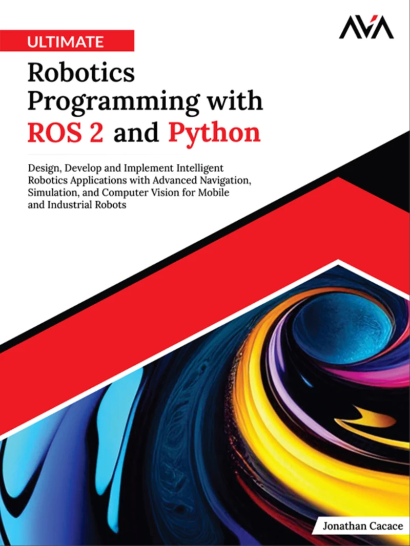 Portada: Ultimate Robotics Programming with ROS 2 and Python: Design, Develop, and Implement Intelligent Robotics Applications with Advanced Navigation, Simulation, and Computer Vision for Mobile and Industrial Robots