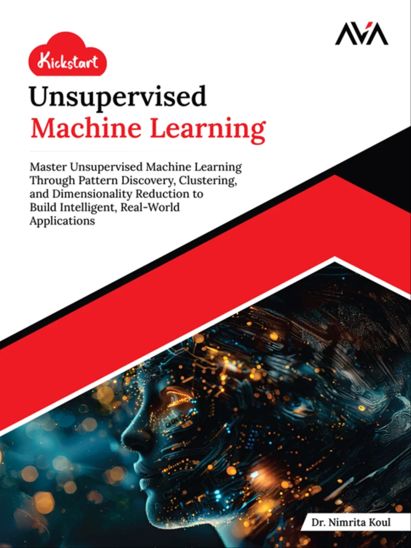Portada: Kickstart Unsupervised Machine Learning: Master Unsupervised Machine Learning Through Pattern Discovery, Clustering, and Dimensionality Reduction to Build Intelligent, Real-World Applications