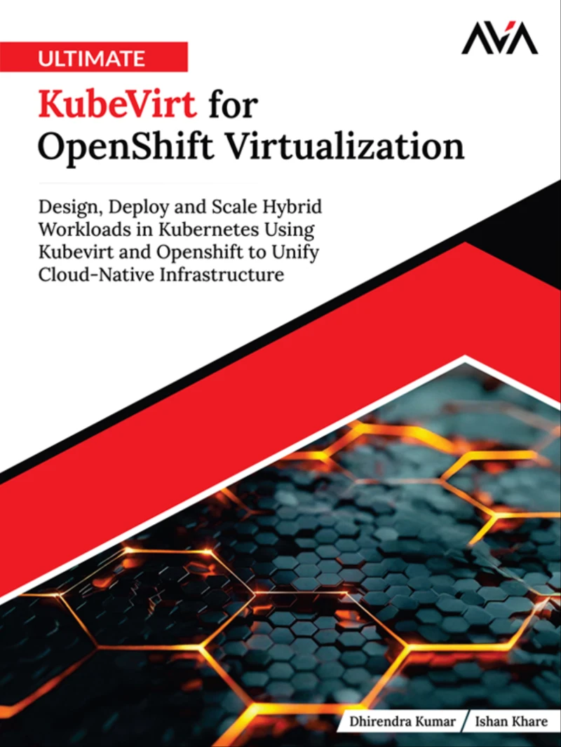 Portada: Ultimate KubeVirt for OpenShift Virtualization: Design, Deploy and Scale Hybrid Workloads in Kubernetes Using Kubevirt and Openshift to Unify Cloud-Native Infrastructure