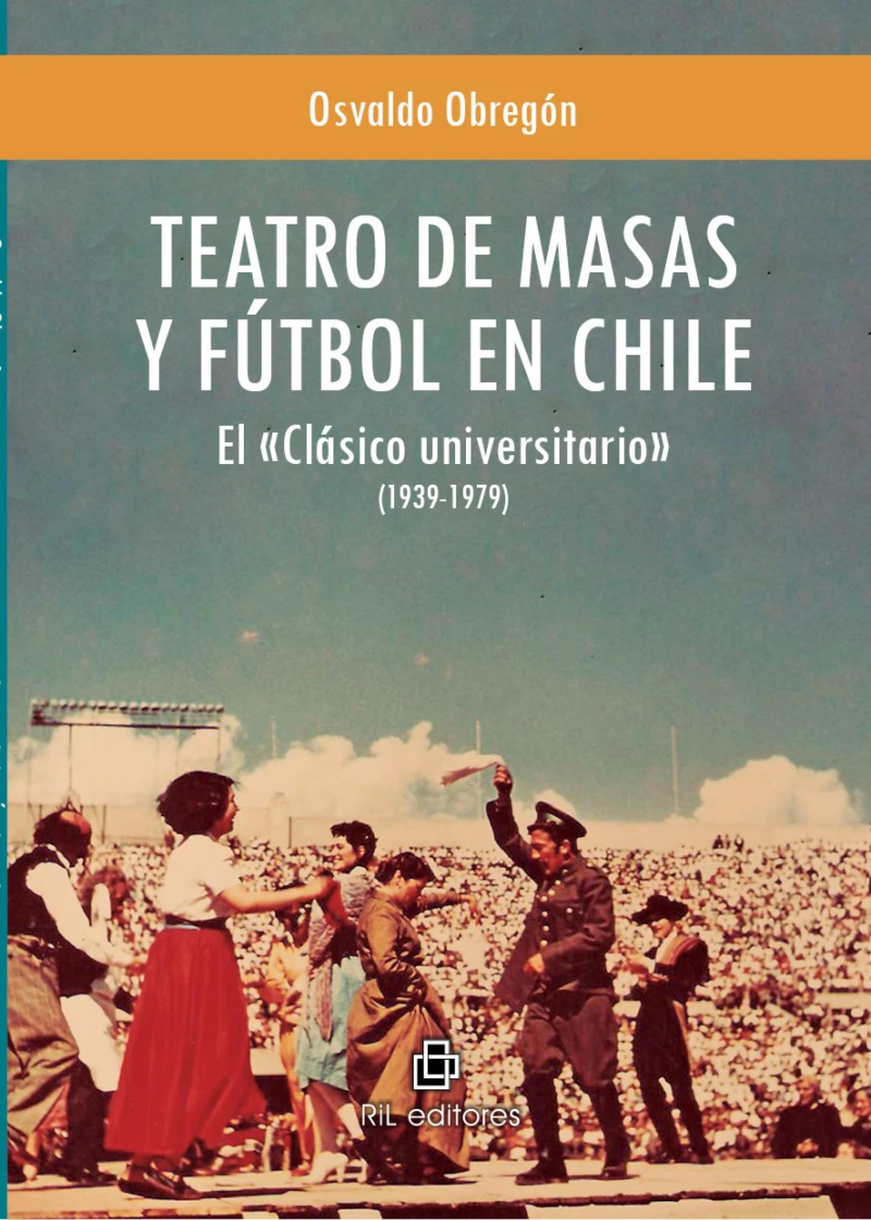 Portada: Teatro de masas y fútbol en Chile: el «Clásico universitario» (1939-1979)