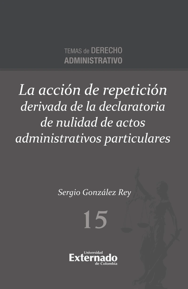 Portada: La acción de repetición derivada de la declaratoria de nulidad de actos administrativos particulares