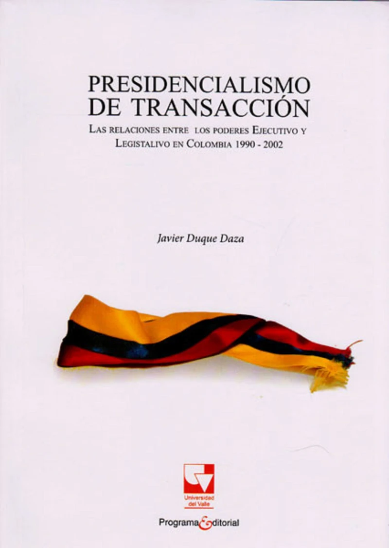 Portada: Presidencialismo de transacción.Las relaciones entre los poderes Ejecutivo y Legislativo en Colombia 1990-2002