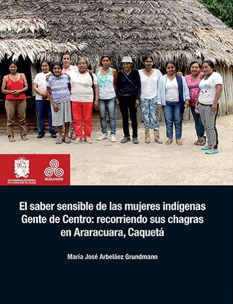 Portada: El saber sensible de las mujeres indígenas Gente de Centro: recorriendo sus chagras en Araracuara, Caquetá