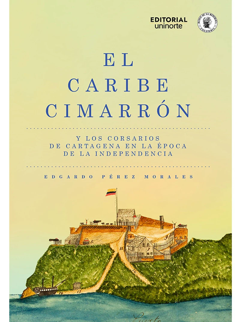 Portada: El Caribe cimarrón y los corsarios de Cartagena en la época de la Independencia