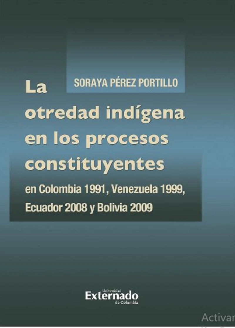 Portada: La otredad indígena en los procesos constituyentes en Colombia 1991, Venezuela 1999, Ecuador 2008 y Bolivia 2009