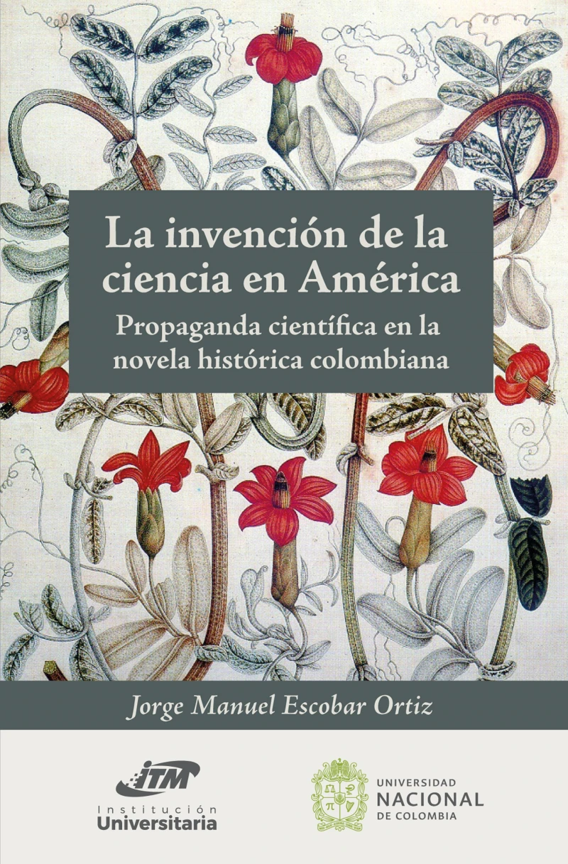 Portada: La invención de la ciencia en América. Propaganda científica en la novela histórica colombiana