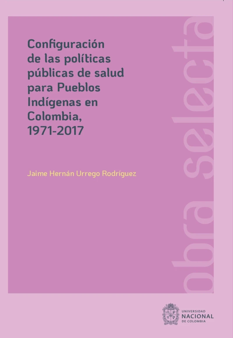 Portada: Configuración de las políticas públicas de salud para pueblos Indígenas en Colombia, 1971-2017