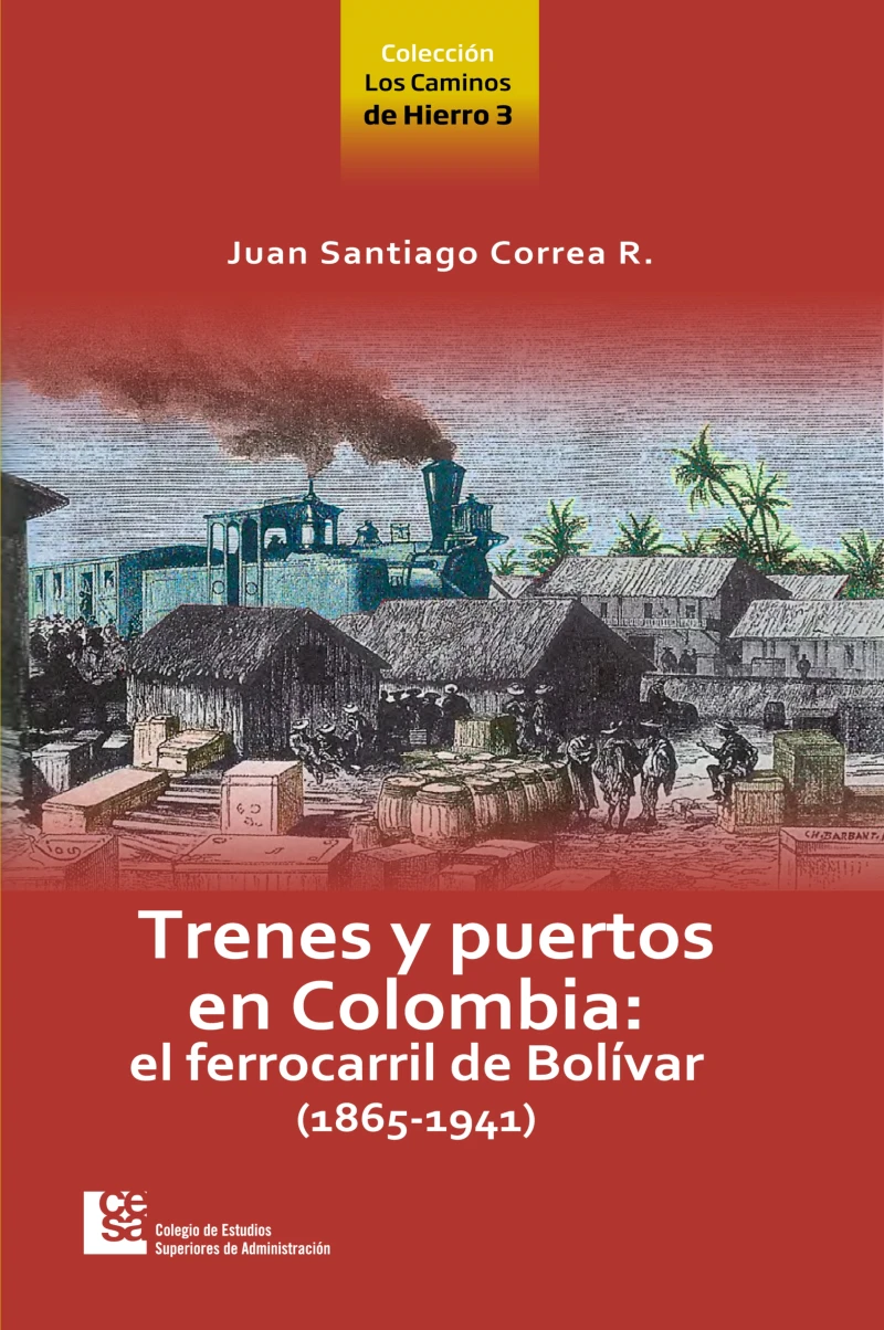 Portada: Los Caminos de Hierro 3. Trenes y puertos en Colombia: el ferrocarril de Bolívar (1865 - 1941)