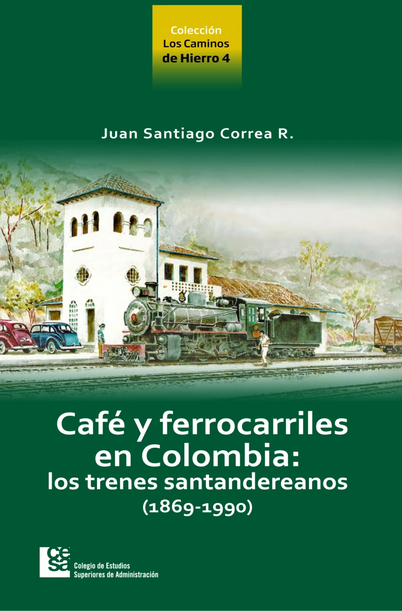 Portada: Los Caminos de Hierro 4. Café y ferrocarriles en Colombia: los trenes santandereanos (1869 - 1990)