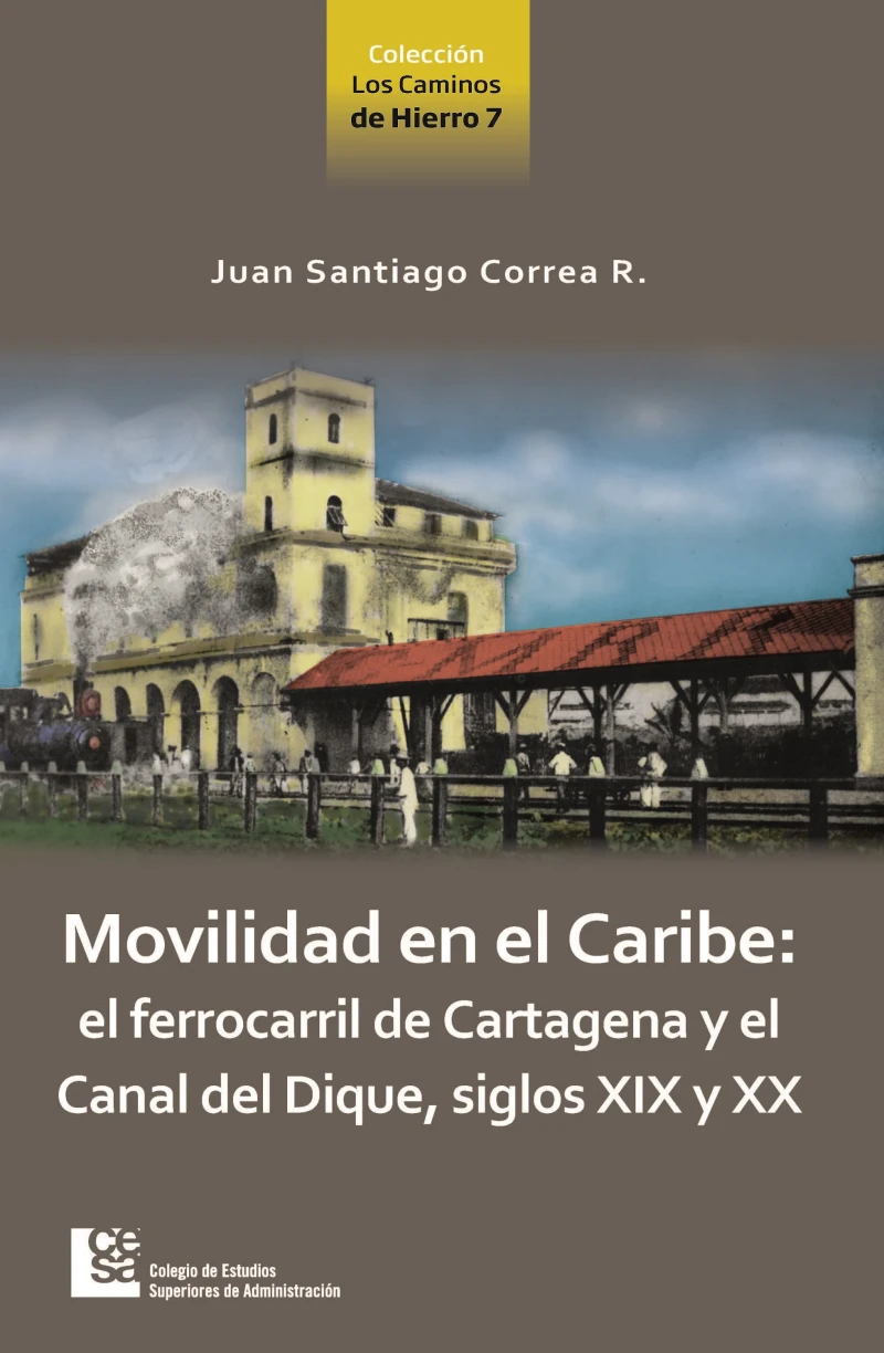 Portada: Movilidad en el Caribe: el ferrocarril de Cartagena y el Canal del Dique, siglos XIX y XX