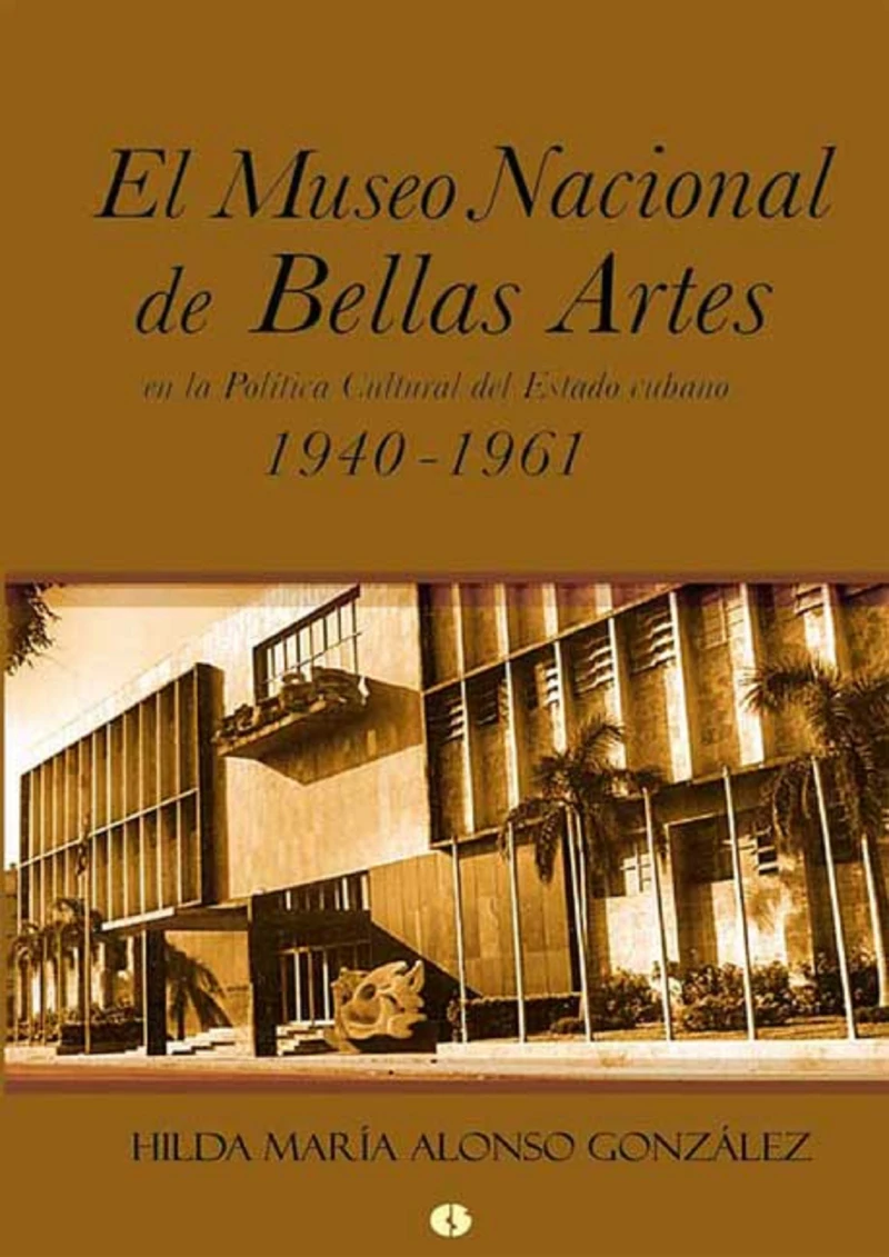 Portada: El Museo Nacional de Bellas Artes en la política cultural del Estado cubano (1940-1961)
