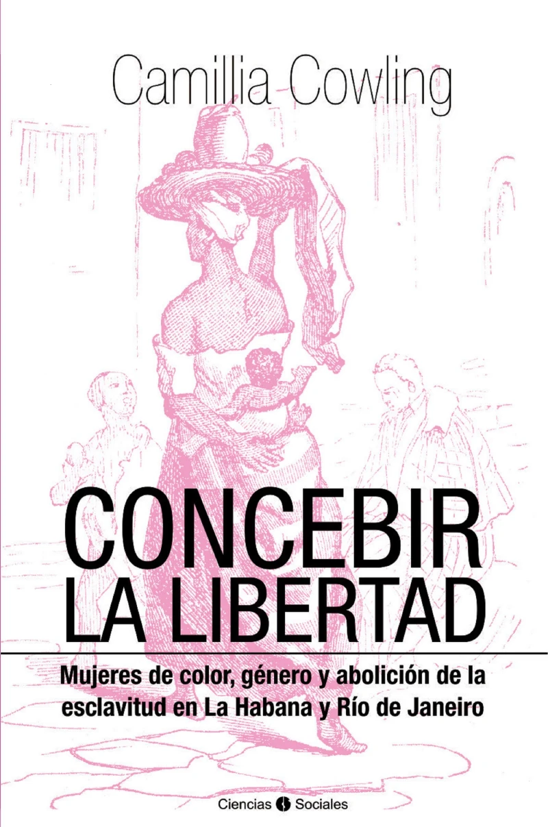 Portada: Concebir la libertad. Mujeres de color, género y abolición de la esclavitud