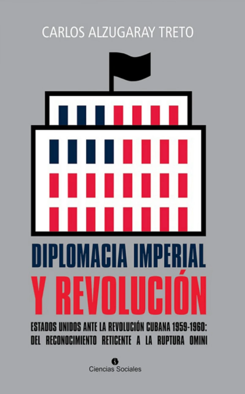 Portada: Diplomacia imperial y Revolución. Estados Unidos ante la Revolución cubana 1959-1960: del reconocimiento reticente a la ruptura omini