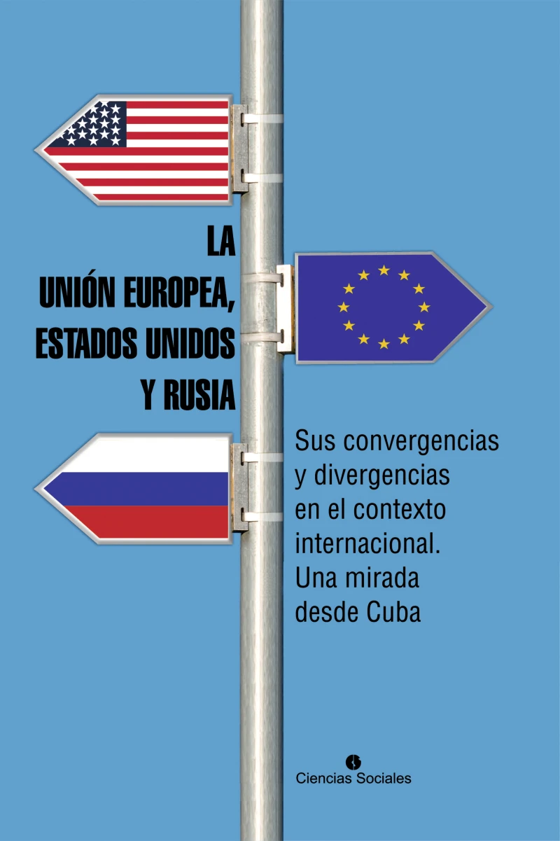 Portada: La Unión Europea, Estados Unidos y Rusia. Sus convergencias y divergencias en el contexto internacional. Una mirada desde Cuba