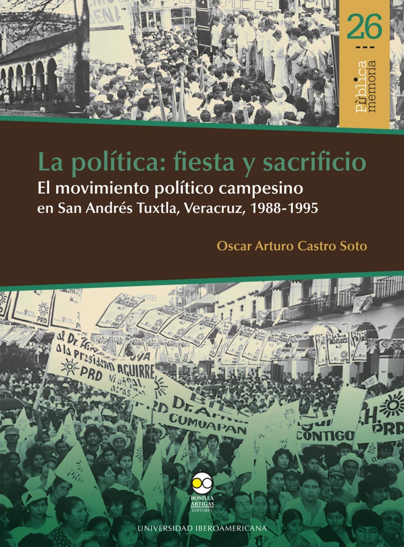 Portada: La política: fiesta y sacrificio. El movimiento político campesino en San Andrés Tuxtla, Veracruz, 1988-1995