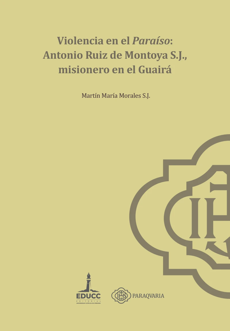 Portada: Violencia en el paraíso: Antonio Ruiz de Montoya S.J.,  misionero en el Guairá