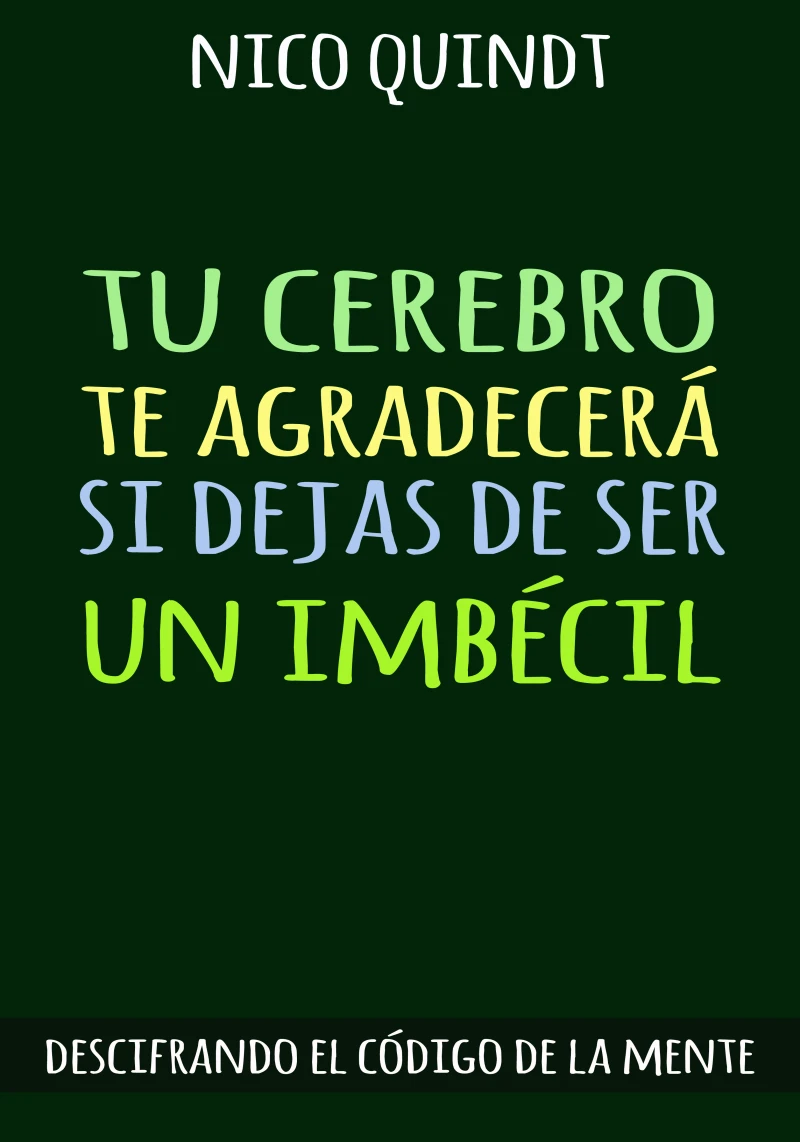 Portada: TU CEREBRO TE AGRADECERÁ SI DEJAS DE SER UN IMBÉCIL