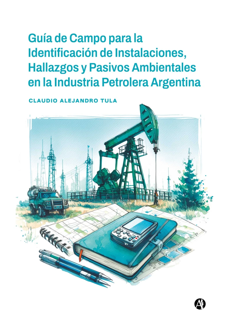 Portada: Guía de Campo para la Identificación de Instalaciones, Hallazgos y Pasivos Ambientales en la Industria Petrolera Argentina