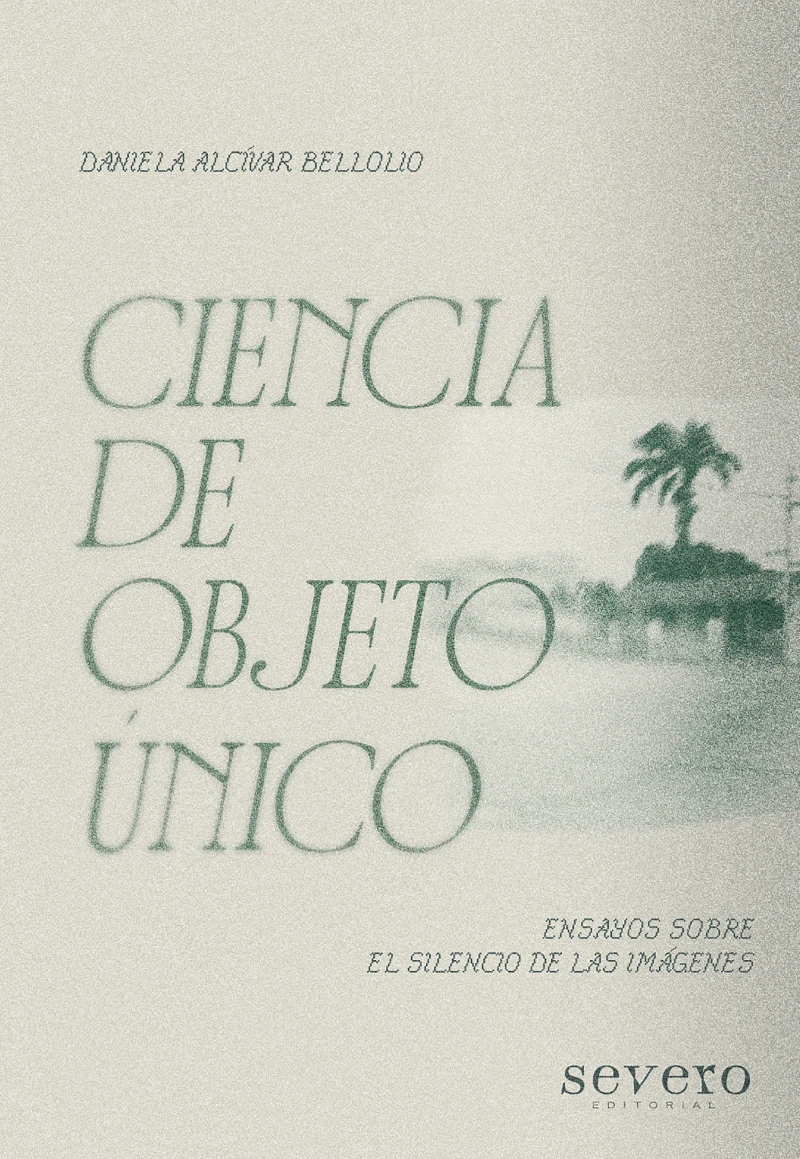 Portada: Ciencia de Objeto Único. Ensayos sobre el silencio de las imágenes