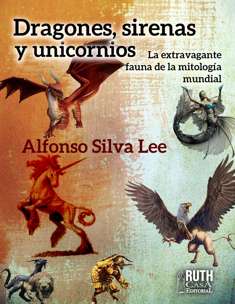 Portada: Dragones, sirenas y unicornios. La extravagante fauna de la mitología mundial