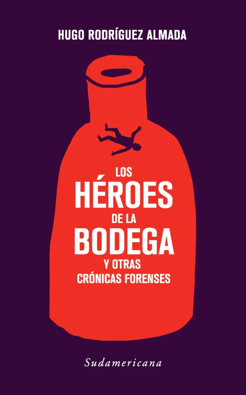 Portada: Los héroes de la bodega y otras crónicas forenses