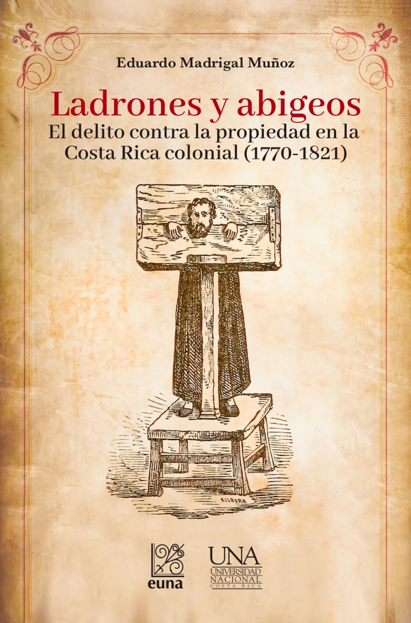 Portada: Ladrones y abigeos. El delito contra la propiedad en la Costa Rica colonial (1770-1821)