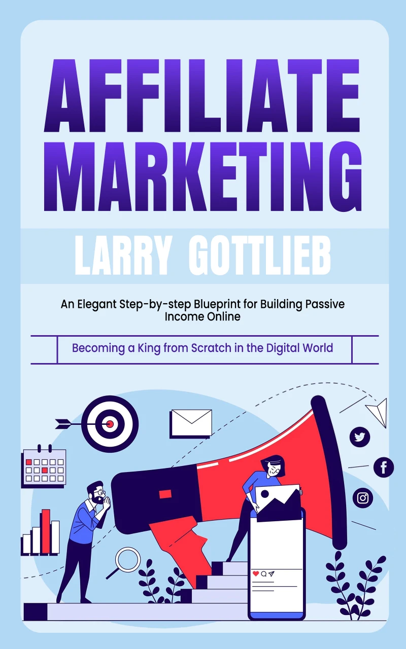 Portada: Affiliate Marketing: Becoming a King from Scratch in the Digital World (an Elegant Step-by-step Blueprint for Building Passive Income Online)