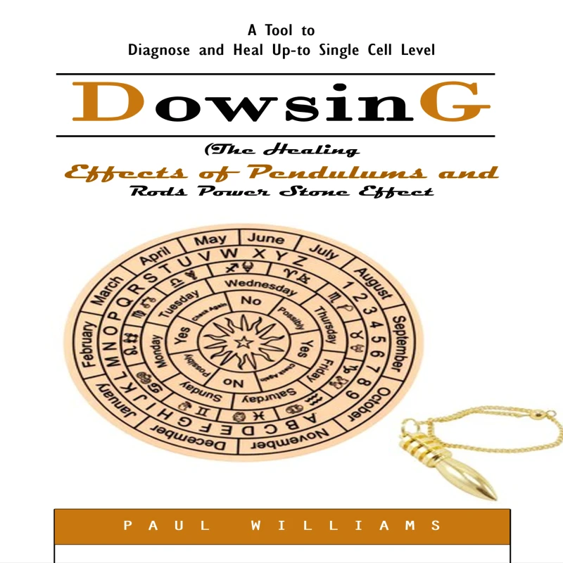 Portada: Dowsing: A Tool to Diagnose and Heal Up-to Single Cell Level (The Healing Effects of Pendulums and Rods Power Stone Effect)