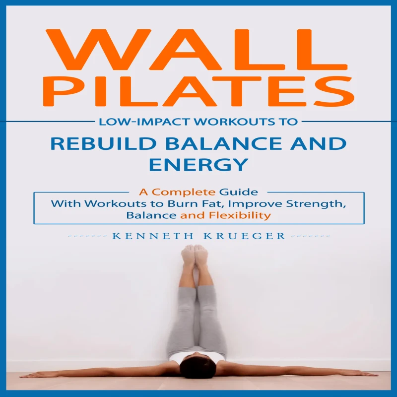 Portada: Wall Pilates: Low-impact Workouts to Rebuild Balance and Energy (A Complete Guide With Workouts to Burn Fat, Improve Strength, Balance and Flexibility)