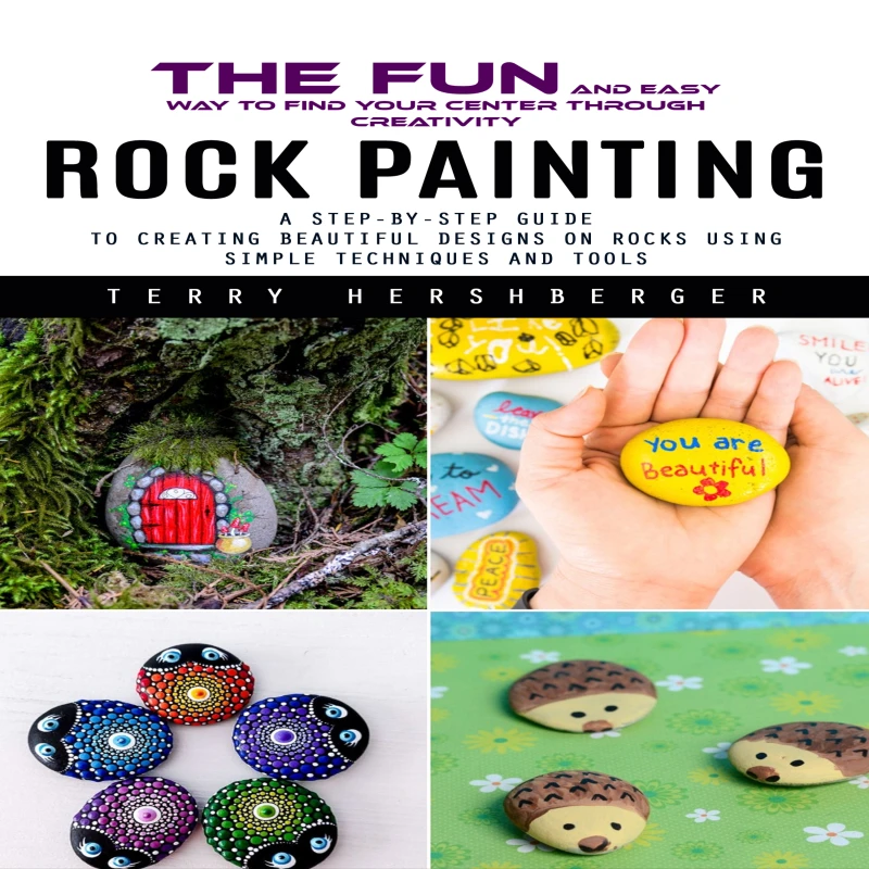 Portada: Rock Painting: The Fun and Easy Way to Find Your Center Through Creativity (A Step-by-step Guide to Creating Beautiful Designs on Rocks Using Simple Techniques and Tools)