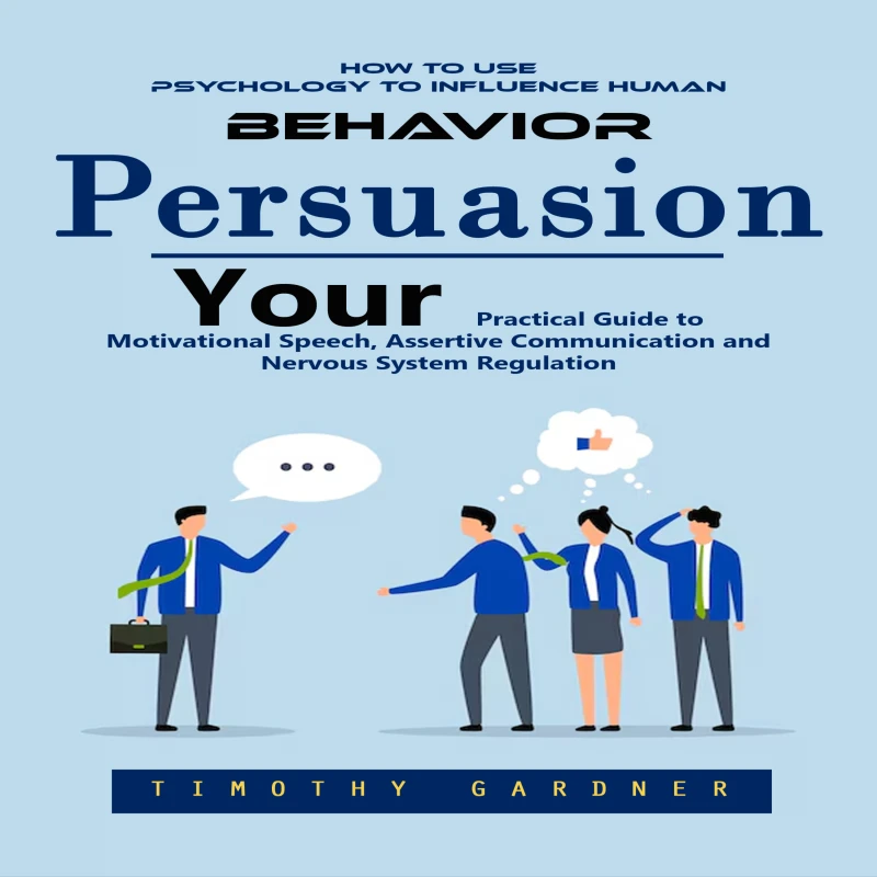 Portada: Persuasion: How to Use Psychology to Influence Human Behavior (Your Practical Guide to Motivational Speech, Assertive Communication and Nervous System Regulation)
