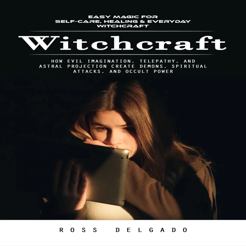 Portada: Witchcraft: Easy Magic for Self-care, Healing & Everyday Witchcraft (How Evil Imagination, Telepathy, and Astral Projection Create Demons, Spiritual Attacks, and Occult Power)