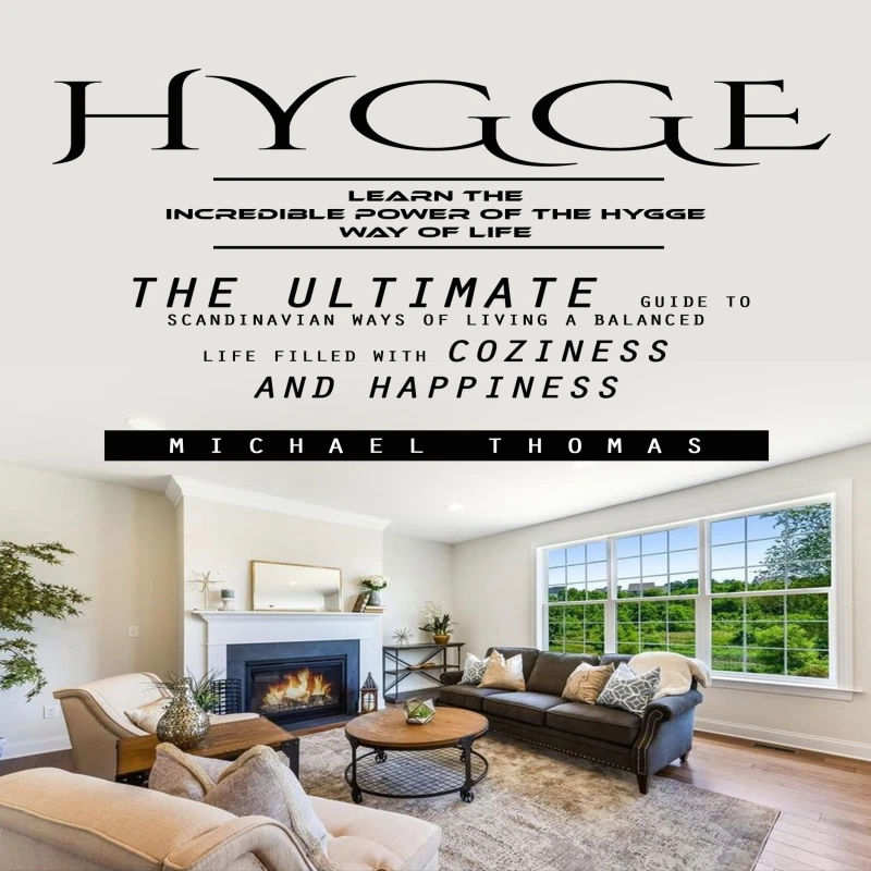 Portada: Hygge: Learn the Incredible Power of the Hygge Way of Life (The Ultimate Guide to Scandinavian Ways of Living a Balanced Life Filled With Coziness and Happiness)