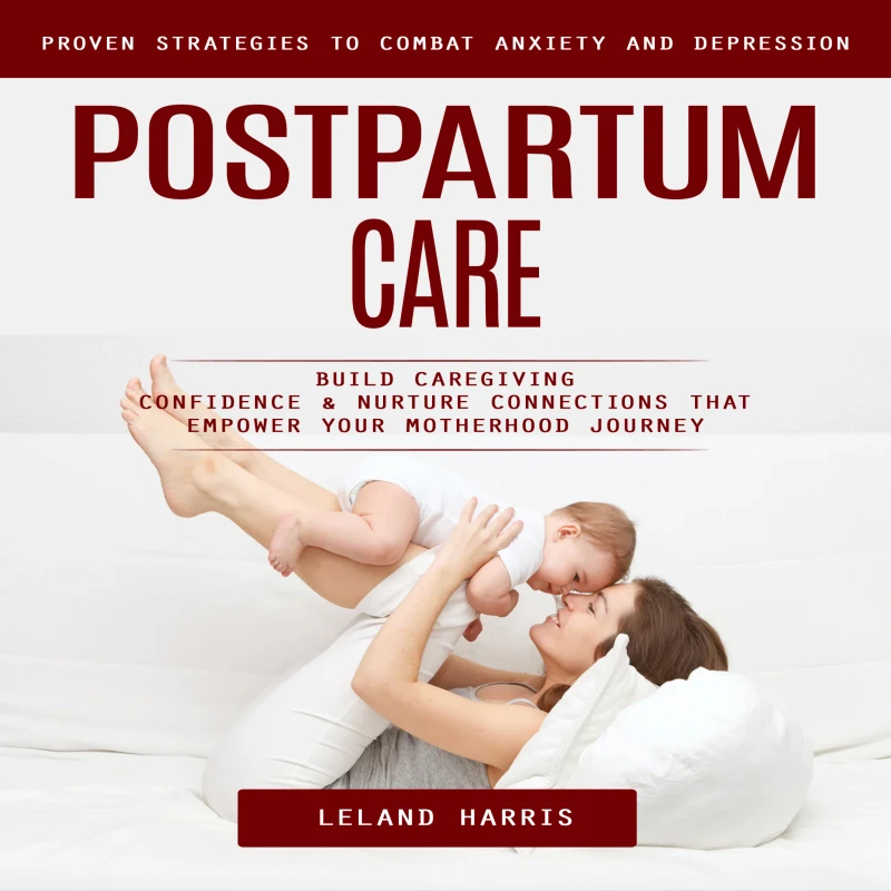 Portada: Postpartum Care: Proven Strategies to Combat Anxiety and Depression (Build Caregiving Confidence & Nurture Connections That Empower Your Motherhood Journey)