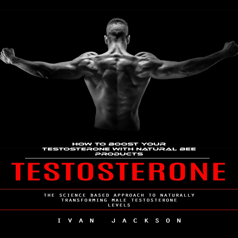 Portada: Testosterone: How to Boost Your Testosterone With Natural Bee Products (The Science Based Approach to Naturally Transforming Male Testosterone Levels)