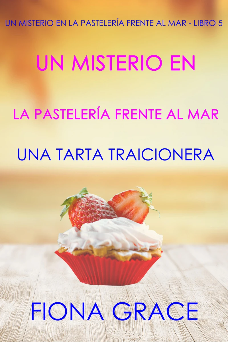 Portada: Un misterio en la pastelería frente al mar: una tarta traicionera (Un misterio en la pastelería frente al mar - Libro 5)